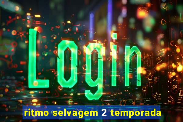 ritmo selvagem 2 temporada